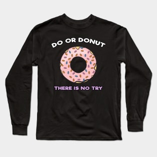 Do or Donut - There is No Try - Funny Pun Long Sleeve T-Shirt